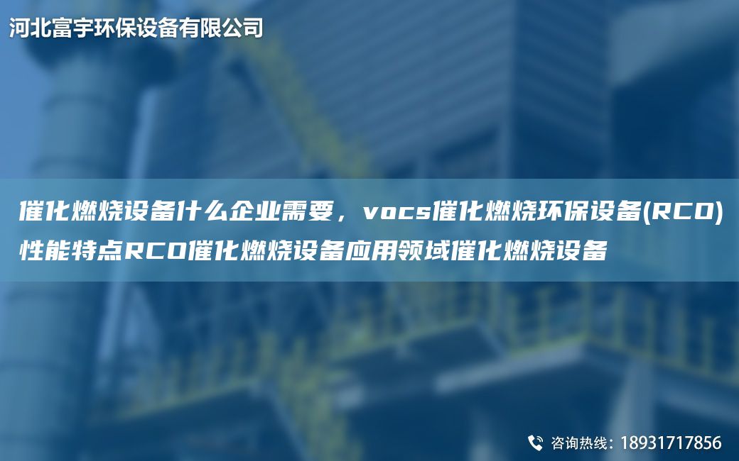 催化燃燒設備什么企業(yè)需要，vocs催化燃燒環(huán)保設備(RCO)性能特點RCO催化燃燒設備應用領域催化燃燒設備