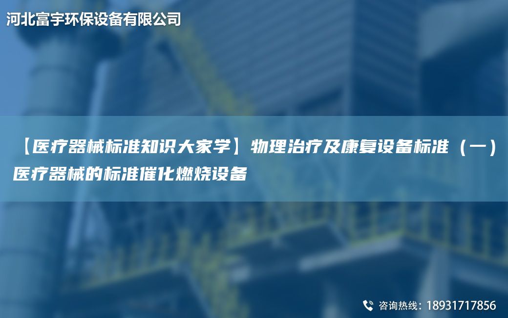 【醫(yī)療器械標(biāo)準(zhǔn)知識(shí)大家學(xué)】物理治療及康復(fù)設(shè)備標(biāo)準(zhǔn)（一）醫(yī)療器械的標(biāo)準(zhǔn)催化燃燒設(shè)備