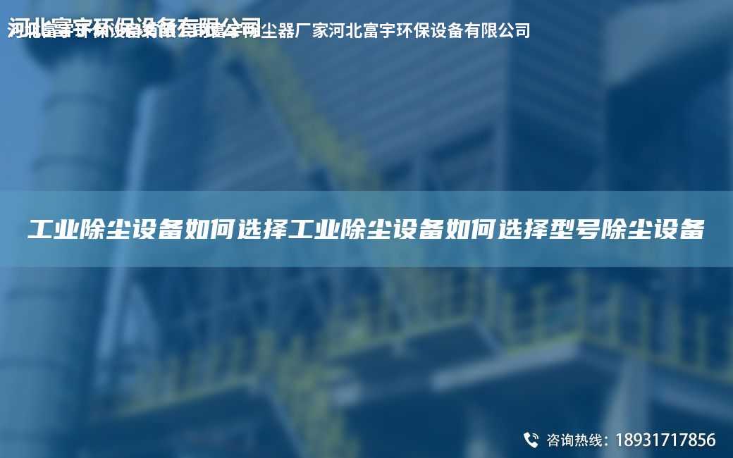 工業(yè)除塵設備如何選擇工業(yè)除塵設備如何選擇型號除塵設備