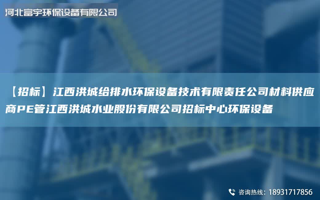 【招標(biāo)】江西洪城給排水環(huán)保設(shè)備技術(shù)有限責(zé)任公司材料供應(yīng)商PE管江西洪城水業(yè)股份有限公司招標(biāo)中心環(huán)保設(shè)備