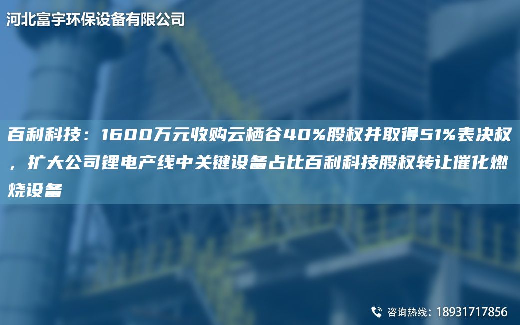 百利科技：1600萬元收購云棲谷40%股權(quán)并取得51%表決權(quán)，擴(kuò)大公司鋰電產(chǎn)線中關(guān)鍵設(shè)備占比百利科技股權(quán)轉(zhuǎn)讓催化燃燒設(shè)備