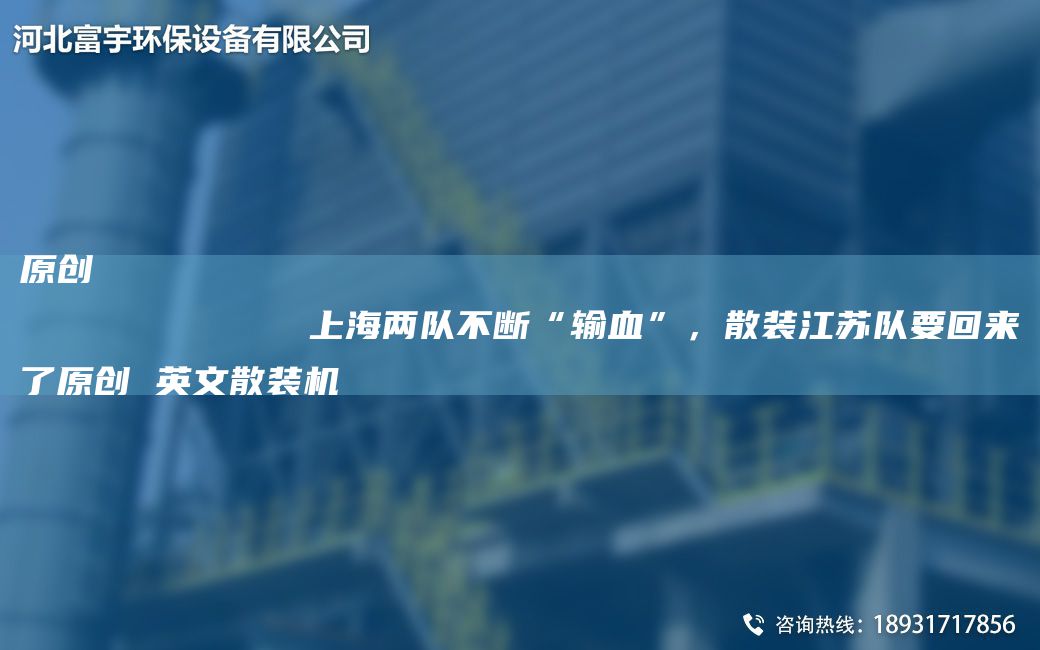 原創(chuàng)
            SH兩隊(duì)不斷“輸血”，散裝江蘇隊(duì)要回來了原創(chuàng) 英文散裝機(jī)