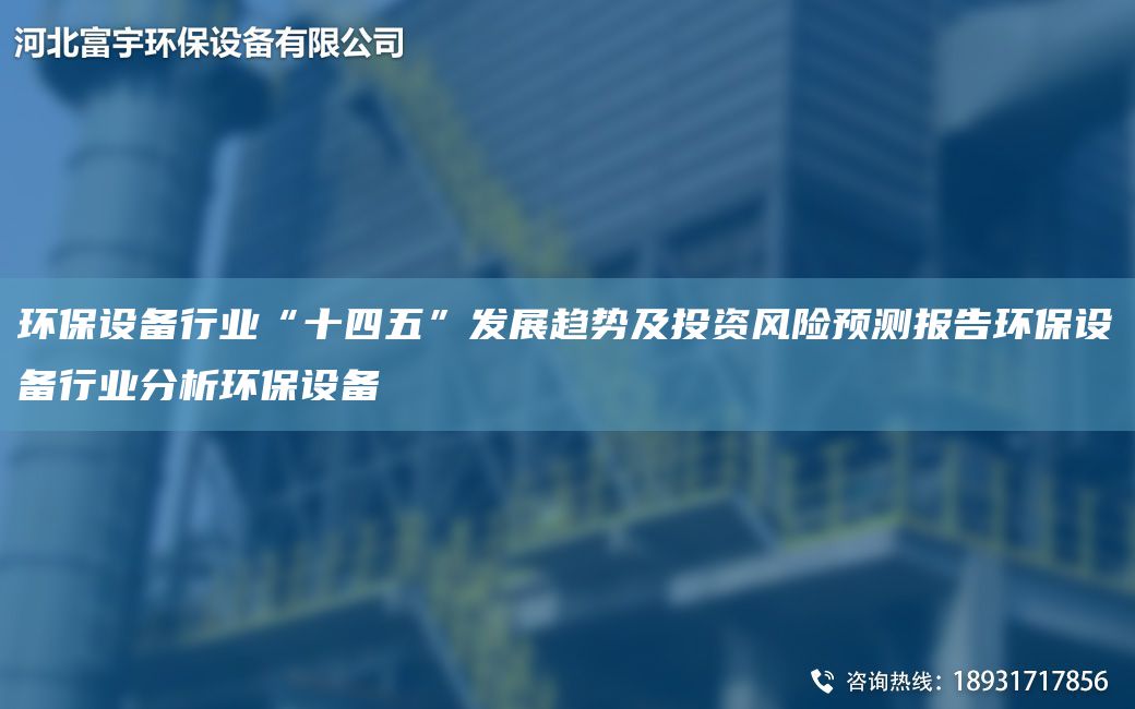 環(huán)保設(shè)備行業(yè)“十四五”發(fā)展趨勢及投資風(fēng)險預(yù)測報告環(huán)保設(shè)備行業(yè)分析環(huán)保設(shè)備