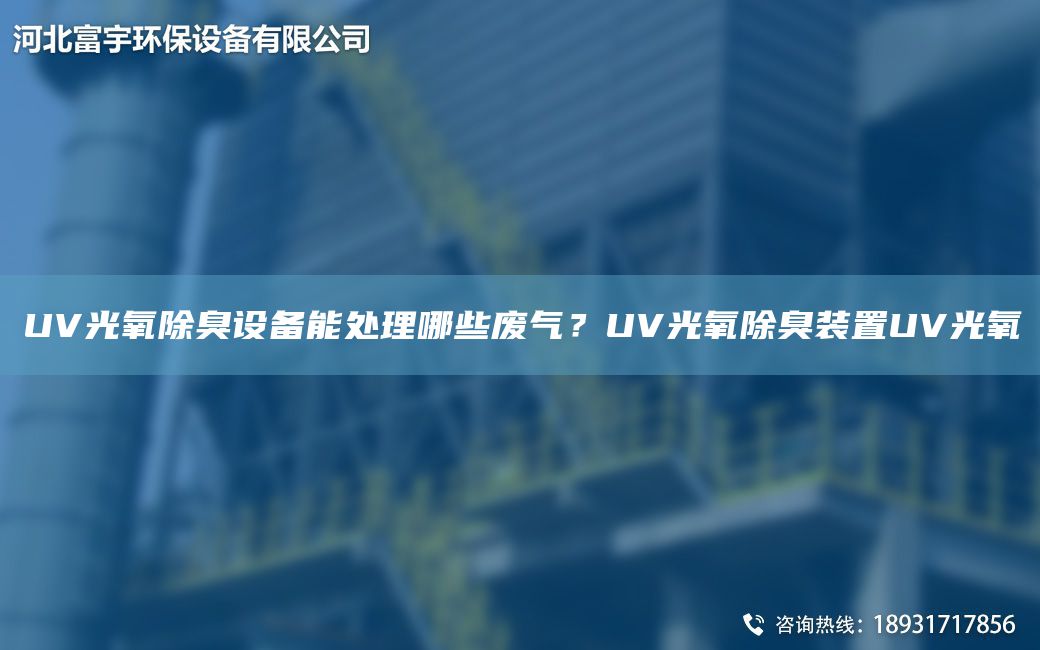 UV光氧除臭設(shè)備能處理哪些廢氣？UV光氧除臭裝置UV光氧