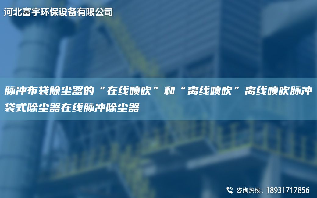 脈沖布袋除塵器的“在線噴吹”和“離線噴吹”離線噴吹脈沖袋式除塵器在線脈沖除塵器