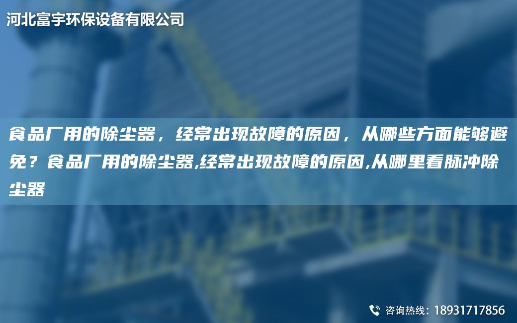 食品廠用的除塵器，經(jīng)常出現(xiàn)故障的原因，從哪些方面能夠避免？食品廠用的除塵器,經(jīng)常出現(xiàn)故障的原因,從哪里看脈沖除塵器