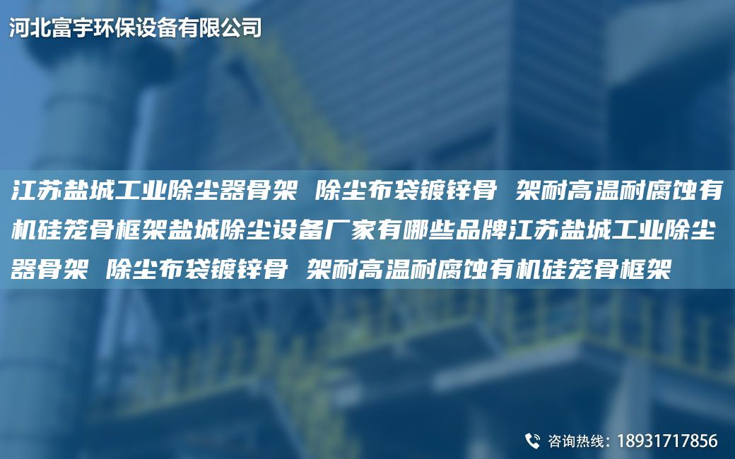 江蘇鹽城工業(yè)除塵器骨架 除塵布袋鍍鋅骨 架耐高溫耐腐蝕有機硅籠骨框架鹽城除塵設(shè)備廠家有哪些PP江蘇鹽城工業(yè)除塵器骨架 除塵布袋鍍鋅骨 架耐高溫耐腐蝕有機硅籠骨框架