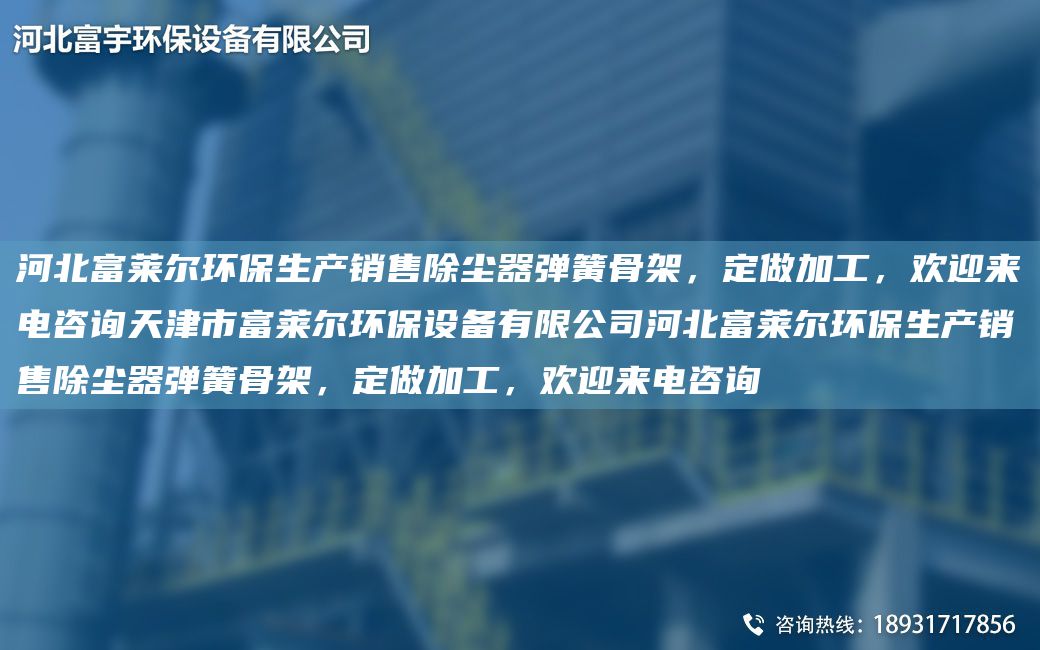 河北富萊爾環(huán)保生產(chǎn)銷售除塵器彈簧骨架，定做加工，歡迎來電咨詢天津市富萊爾環(huán)保設(shè)備有限公司河北富萊爾環(huán)保生產(chǎn)銷售除塵器彈簧骨架，定做加工，歡迎來電咨詢