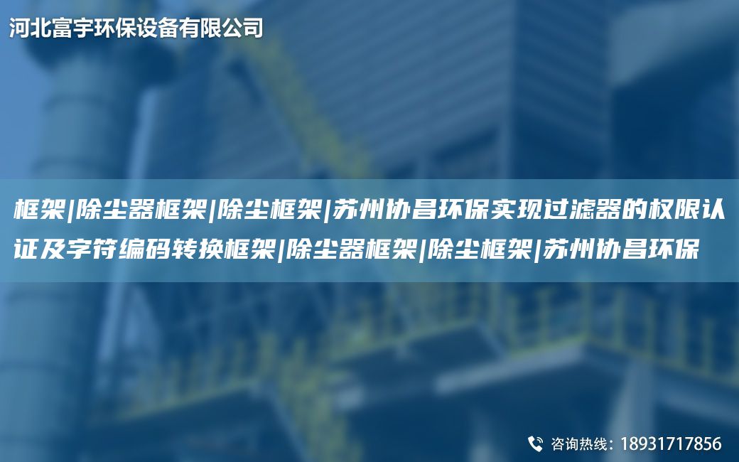 框架|除塵器框架|除塵框架|蘇州協(xié)昌環(huán)保實(shí)現(xiàn)過濾器的權(quán)限認(rèn)證及字符編碼轉(zhuǎn)換框架|除塵器框架|除塵框架|蘇州協(xié)昌環(huán)保