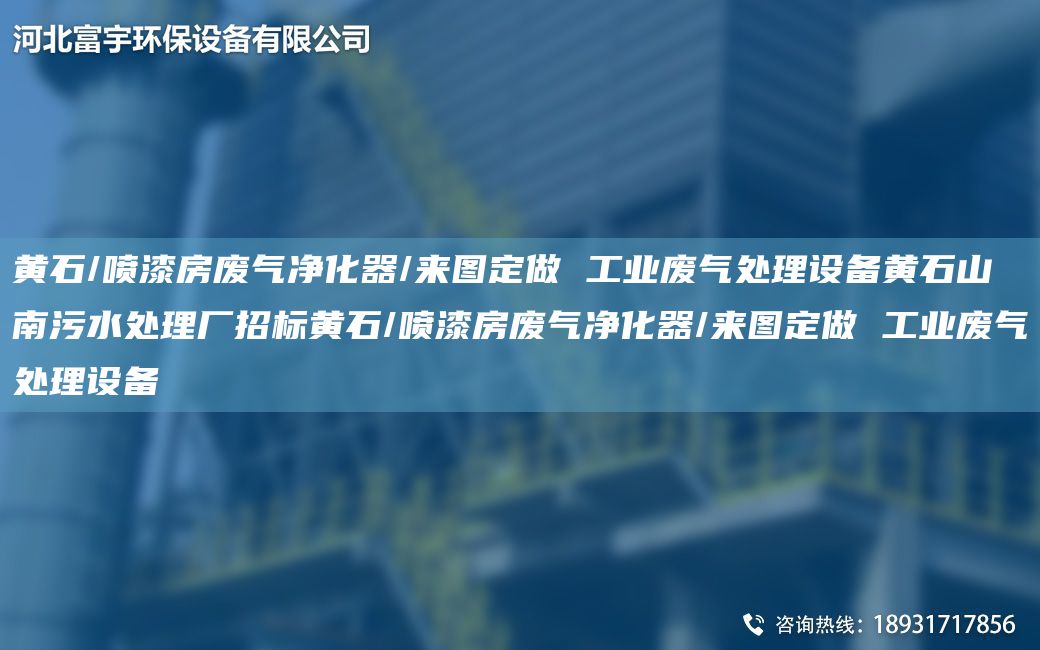 黃石/噴漆房廢氣凈化器/來圖定做 工業(yè)廢氣處理設備黃石山南污水處理廠招標黃石/噴漆房廢氣凈化器/來圖定做 工業(yè)廢氣處理設備