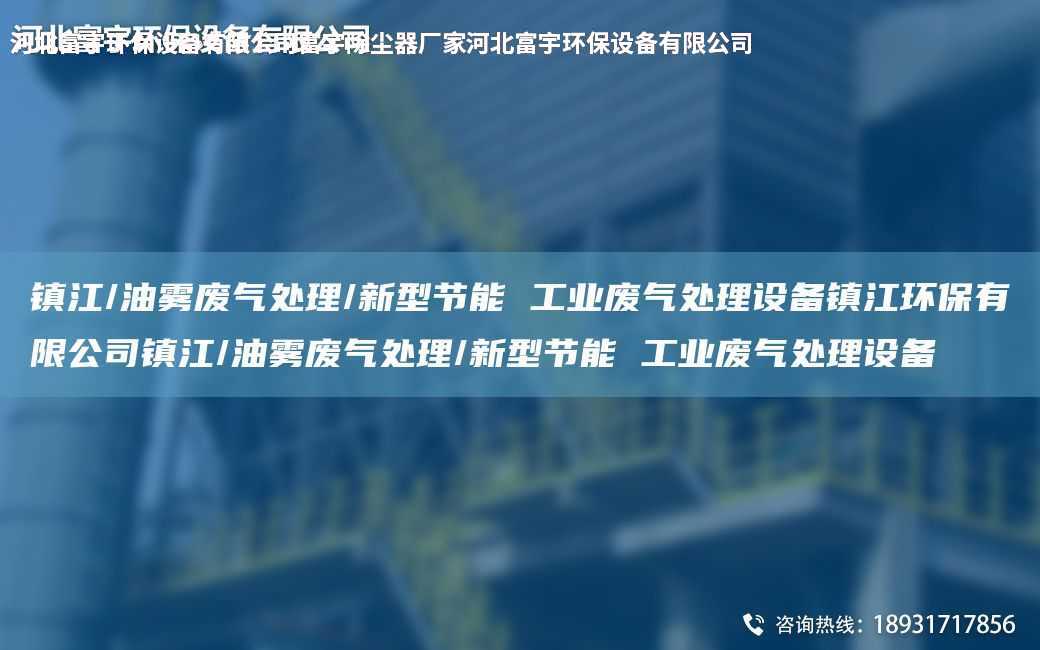 鎮(zhèn)江/油霧廢氣處理/新型節(jié)能 工業(yè)廢氣處理設(shè)備鎮(zhèn)江環(huán)保有限公司鎮(zhèn)江/油霧廢氣處理/新型節(jié)能 工業(yè)廢氣處理設(shè)備