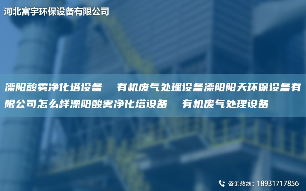 溧陽酸霧凈化塔設備  有機廢氣處理設備溧陽陽天環(huán)保設備有限公司怎么樣溧陽酸霧凈化塔設備  有機廢氣處理設備