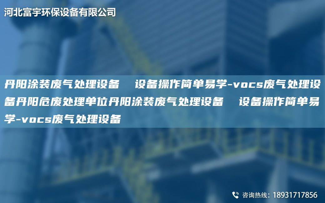 丹陽涂裝廢氣處理設備  設備操作簡單易學-vocs廢氣處理設備丹陽危廢處理單位丹陽涂裝廢氣處理設備  設備操作簡單易學-vocs廢氣處理設備