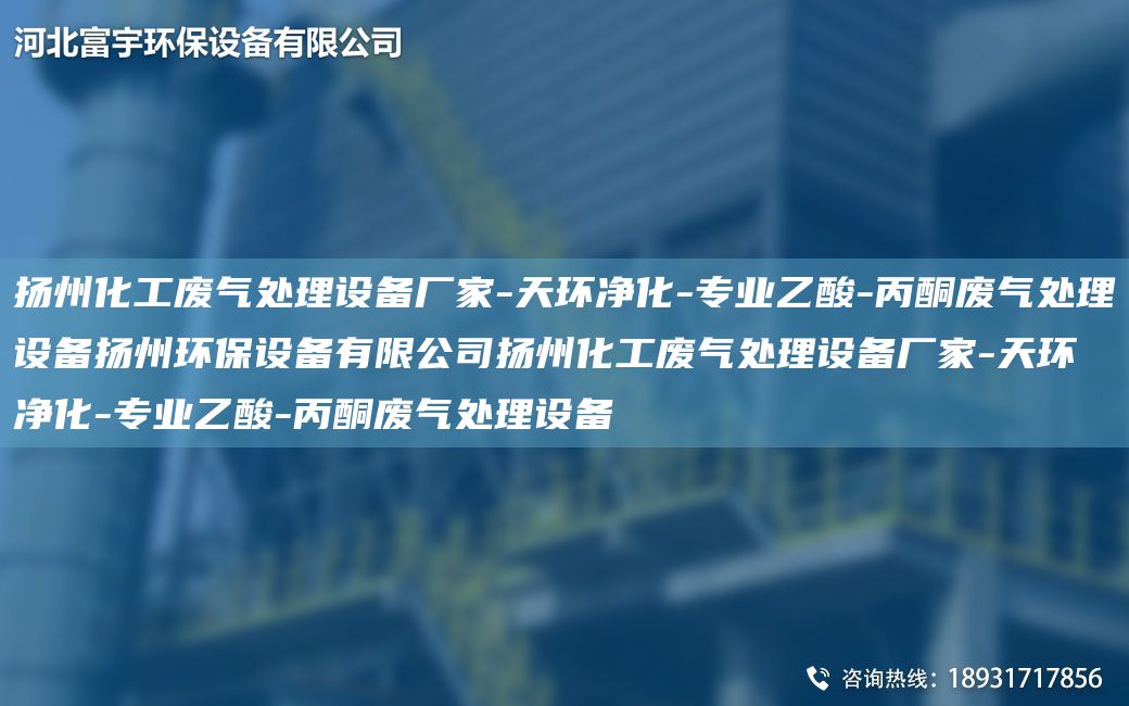 揚州化工廢氣處理設(shè)備廠家-天環(huán)凈化-專業(yè)乙酸-丙酮廢氣處理設(shè)備揚州環(huán)保設(shè)備有限公司揚州化工廢氣處理設(shè)備廠家-天環(huán)凈化-專業(yè)乙酸-丙酮廢氣處理設(shè)備