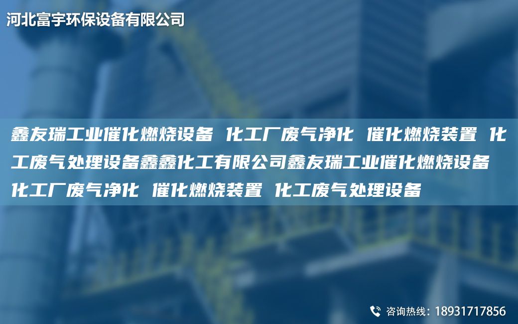 富宇工業(yè)催化燃燒設備 化工廠廢氣凈化 催化燃燒裝置 化工廢氣處理設備鑫鑫化工有限公司富宇工業(yè)催化燃燒設備 化工廠廢氣凈化 催化燃燒裝置 化工廢氣處理設備