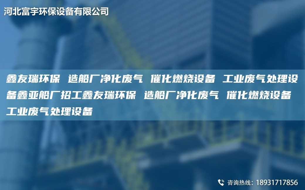 富宇環(huán)保 造船廠凈化廢氣 催化燃燒設備 工業(yè)廢氣處理設備鑫亞船廠招工富宇環(huán)保 造船廠凈化廢氣 催化燃燒設備 工業(yè)廢氣處理設備