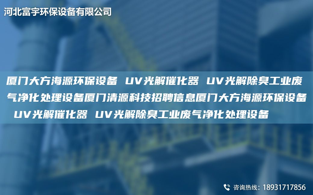 廈門大方海源環(huán)保設(shè)備 UV光解催化器 UV光解除臭工業(yè)廢氣凈化處理設(shè)備廈門清源科技招聘信息廈門大方海源環(huán)保設(shè)備 UV光解催化器 UV光解除臭工業(yè)廢氣凈化處理設(shè)備