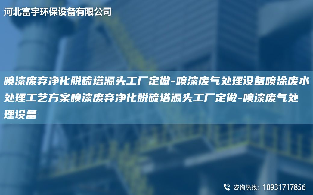 噴漆廢棄凈化脫硫塔源頭工廠定做-噴漆廢氣處理設(shè)備噴涂廢水處理工藝方案噴漆廢棄凈化脫硫塔源頭工廠定做-噴漆廢氣處理設(shè)備