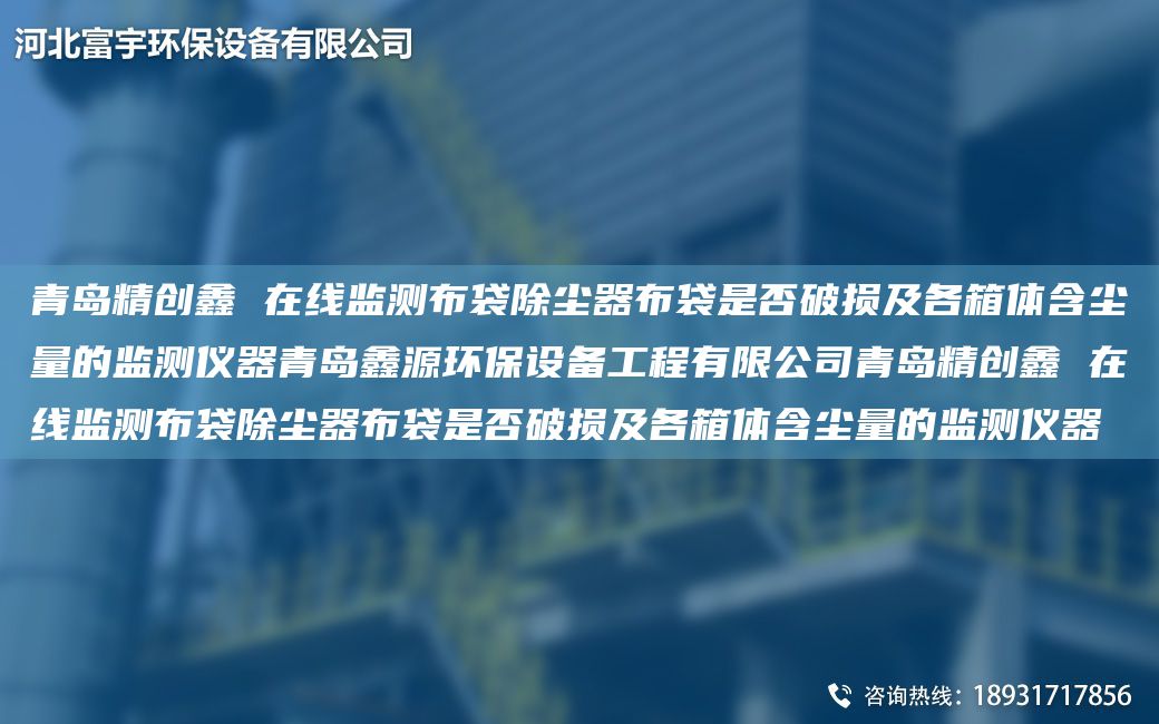 青島精創(chuàng)鑫 在線監(jiān)測布袋除塵器布袋是否破損及各箱體含塵量的監(jiān)測儀器青島鑫源環(huán)保設備工程有限公司青島精創(chuàng)鑫 在線監(jiān)測布袋除塵器布袋是否破損及各箱體含塵量的監(jiān)測儀器