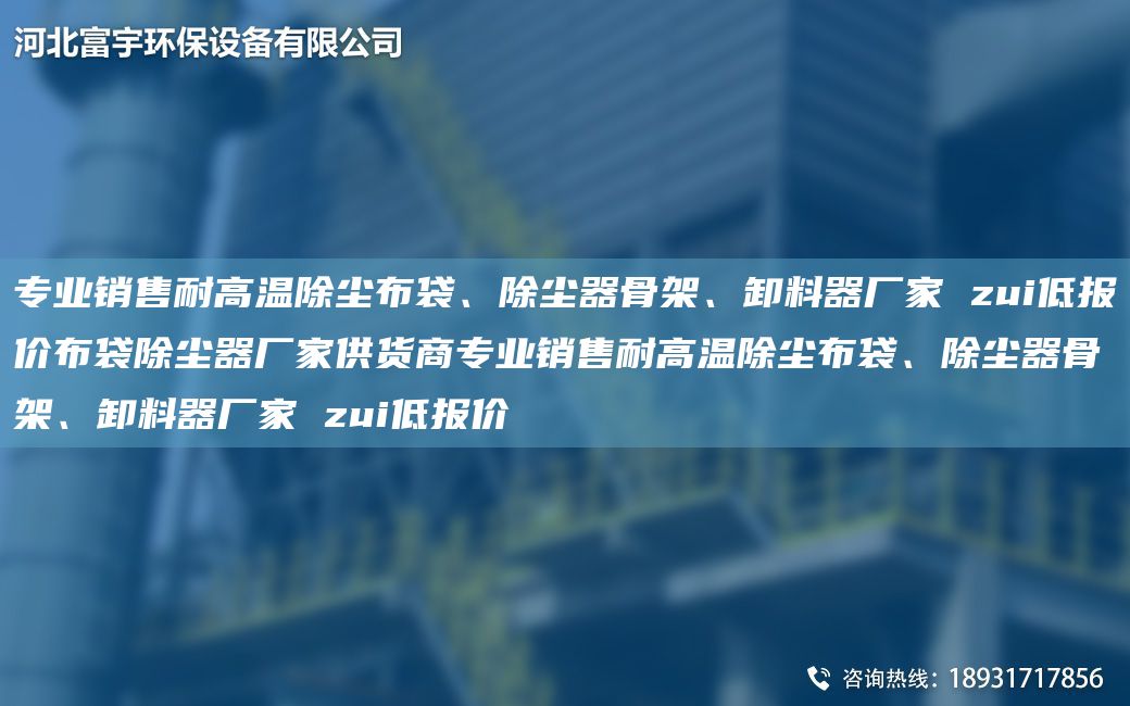 專業(yè)銷售耐高溫除塵布袋、除塵器骨架、卸料器廠家 zui低報價布袋除塵器廠家供貨商專業(yè)銷售耐高溫除塵布袋、除塵器骨架、卸料器廠家 zui低報價