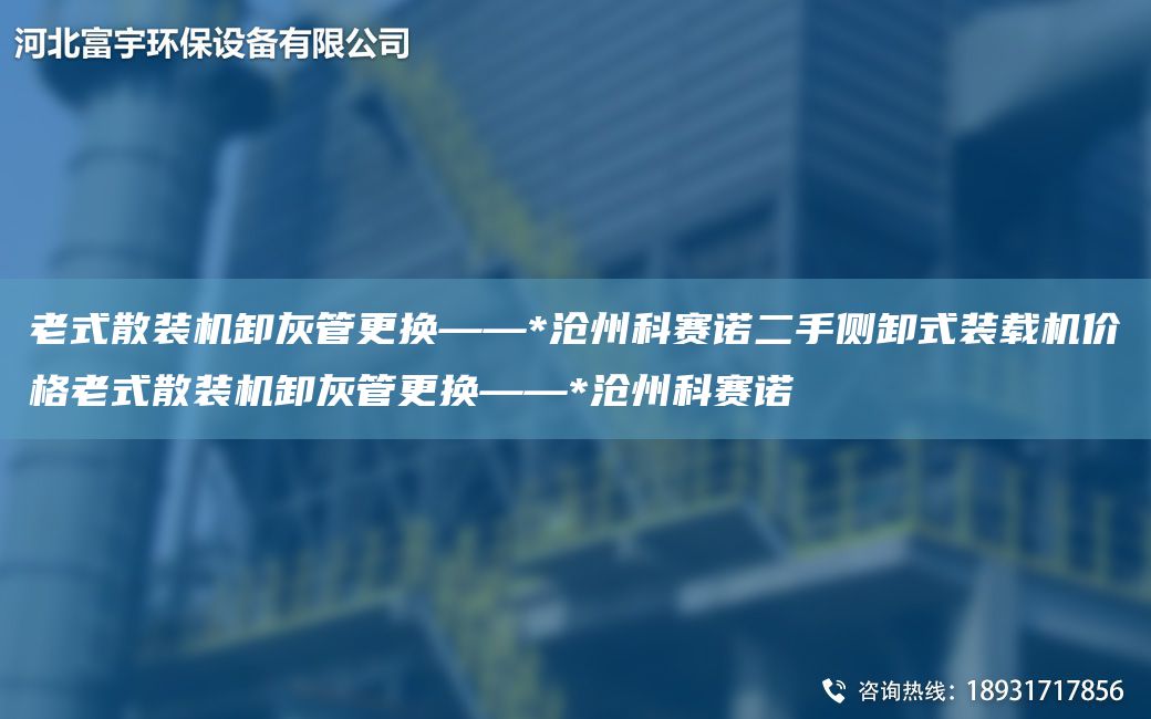 老式散裝機卸灰管更換——*滄州科賽諾二手側(cè)卸式裝載機價格老式散裝機卸灰管更換——*滄州科賽諾