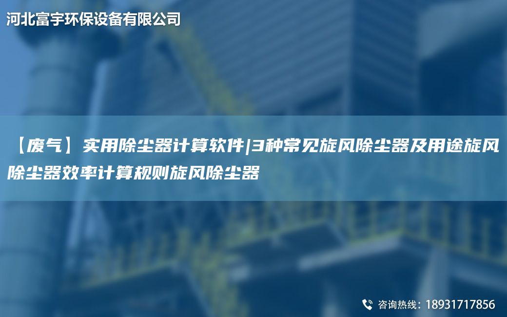 【廢氣】實用除塵器計算軟件|3種常見旋風(fēng)除塵器及用途旋風(fēng)除塵器效率計算規(guī)則旋風(fēng)除塵器