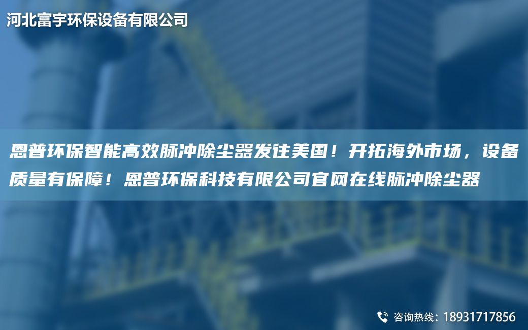 恩普環(huán)保智能高效脈沖除塵器發(fā)往美G！開(kāi)拓海外市場(chǎng)，設(shè)備質(zhì)量有保障！恩普環(huán)保科技有限公司官網(wǎng)在線脈沖除塵器
