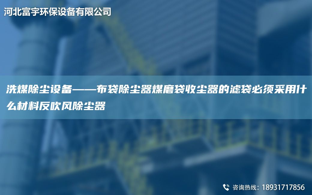 洗煤除塵設(shè)備——布袋除塵器煤磨袋收塵器的濾袋必須采用什么材料反吹風(fēng)除塵器