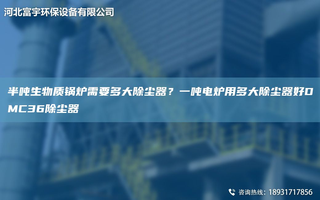 半噸生物質(zhì)鍋爐需要多大除塵器？一噸電爐用多大除塵器好DMC36除塵器