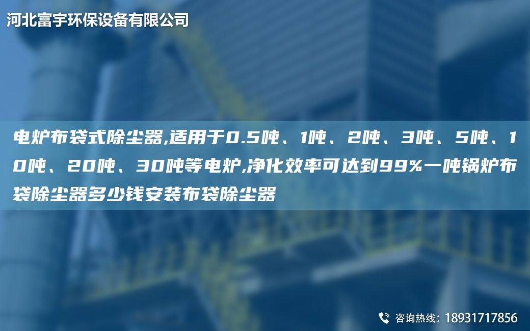 電爐布袋式除塵器,適用于0.5噸、1噸、2噸、3噸、5噸、10噸、20噸、30噸等電爐,凈化效率可達(dá)到99%一噸鍋爐布袋除塵器多少錢安裝布袋除塵器