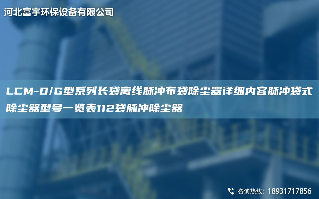 LCM-D/G型系列長袋離線脈沖布袋除塵器詳細(xì)內(nèi)容脈沖袋式除塵器型號一覽表112袋脈沖除塵器