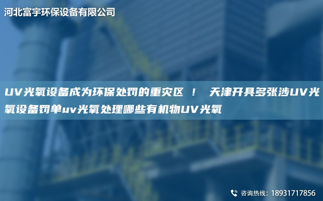 UV光氧設備成為環(huán)保處罰的重災區(qū)?！?天津開具多張涉UV光氧設備罰單uv光氧處理哪些有機物UV光氧