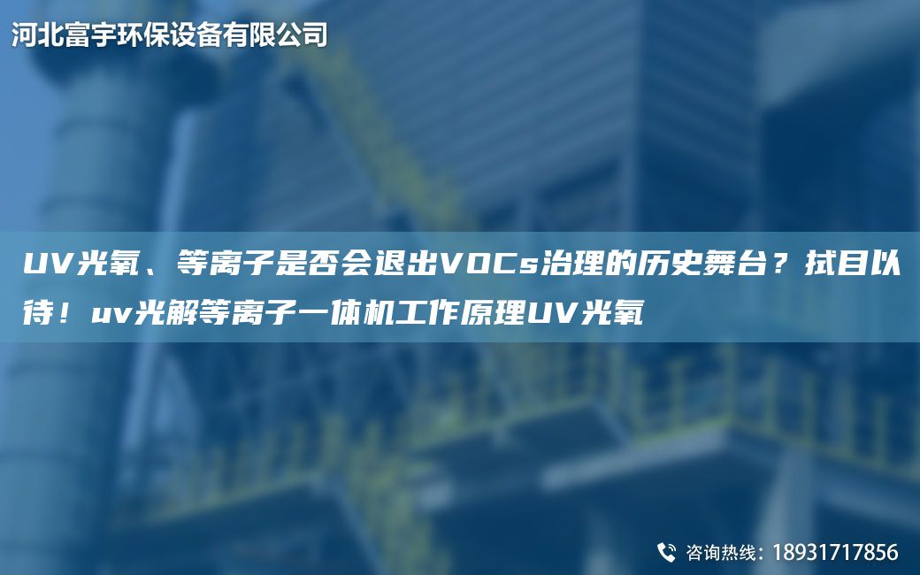 UV光氧、等離子是否會(huì)退出VOCs治理的歷史舞TA-I？拭目以待！uv光解等離子一體機(jī)工作原理UV光氧