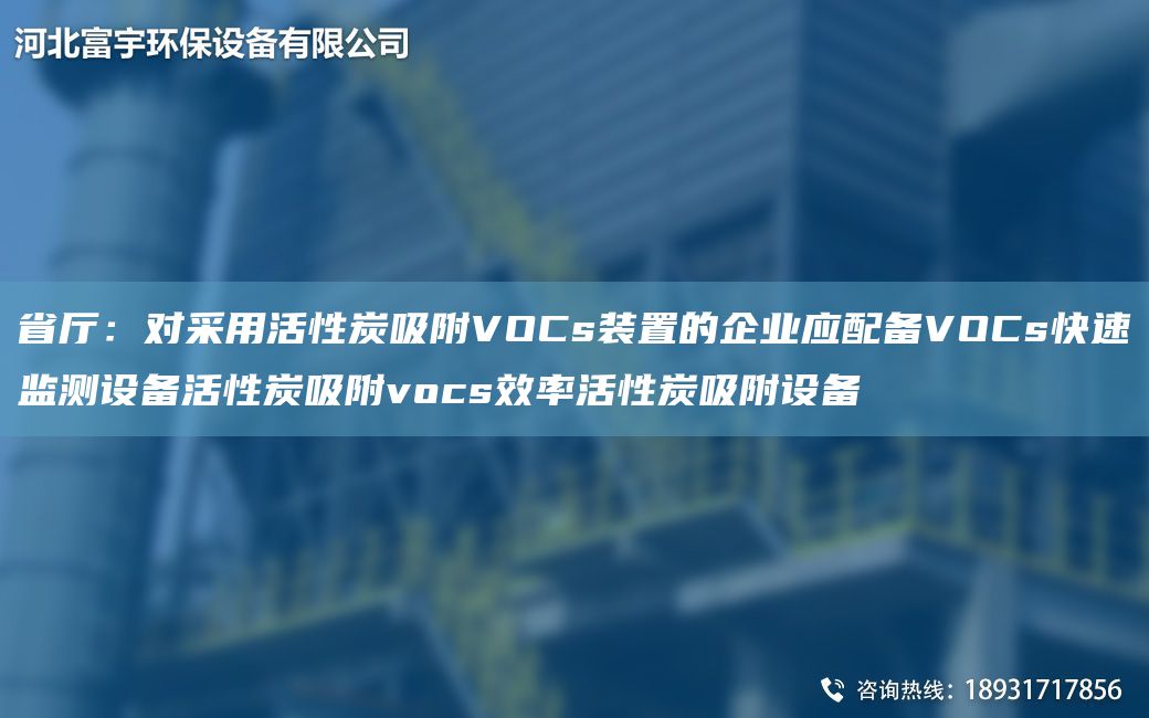 省廳：對采用活性炭吸附VOCs裝置的企業(yè)應(yīng)配備VOCs快速監(jiān)測設(shè)備活性炭吸附vocs效率活性炭吸附設(shè)備
