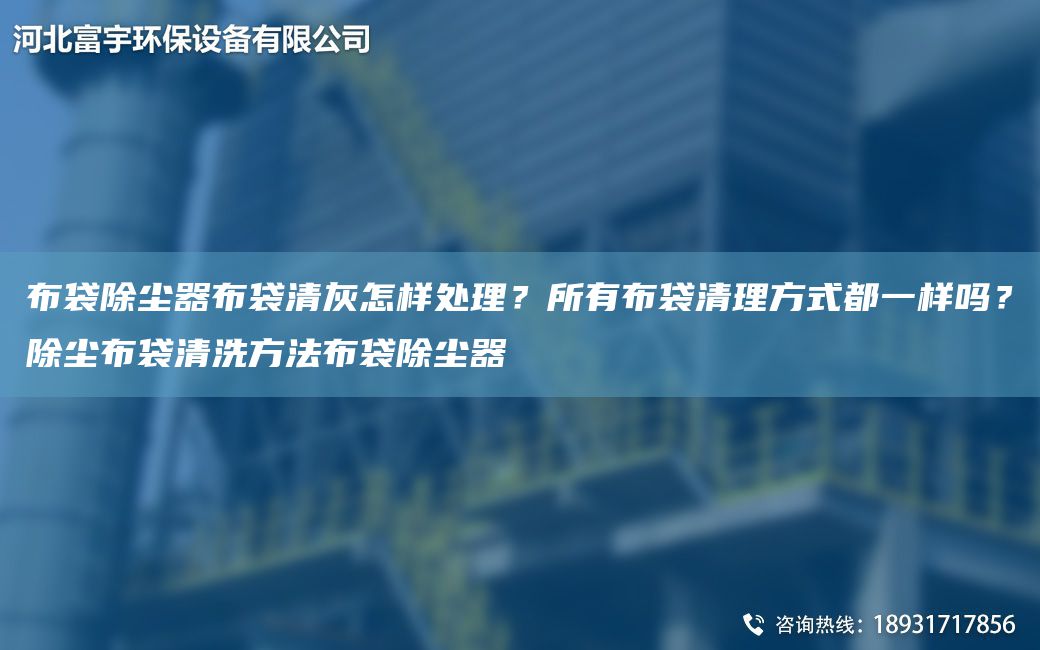 布袋除塵器布袋清灰怎樣處理？所有布袋清理方式都一樣嗎？除塵布袋清洗方法布袋除塵器