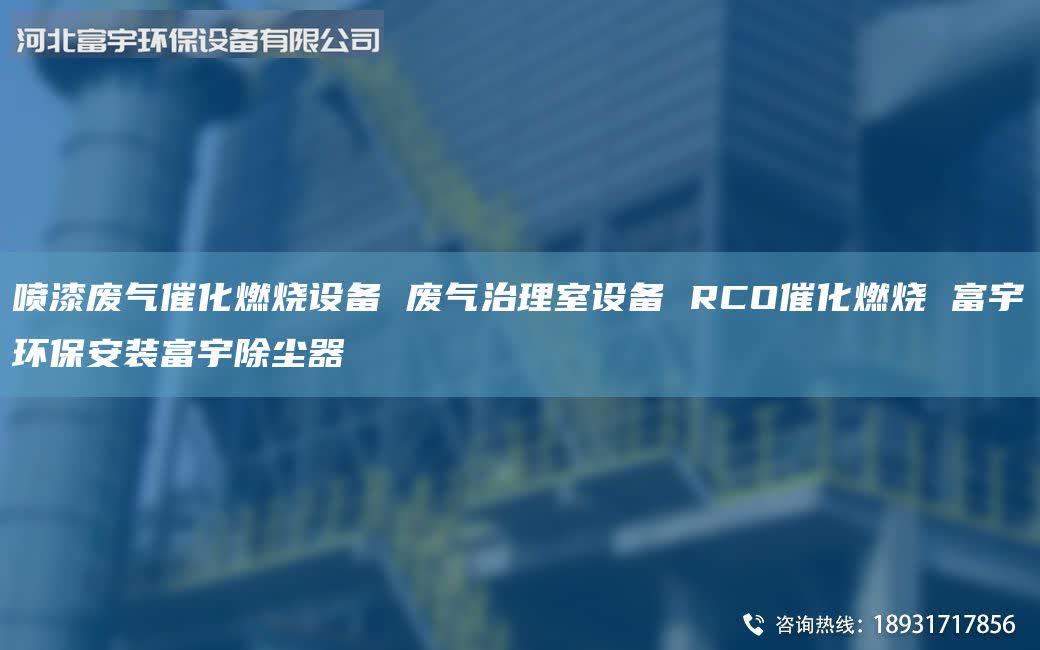 噴漆廢氣催化燃燒設(shè)備 廢氣治理室設(shè)備 RCO催化燃燒 富宇環(huán)保安裝富宇除塵器