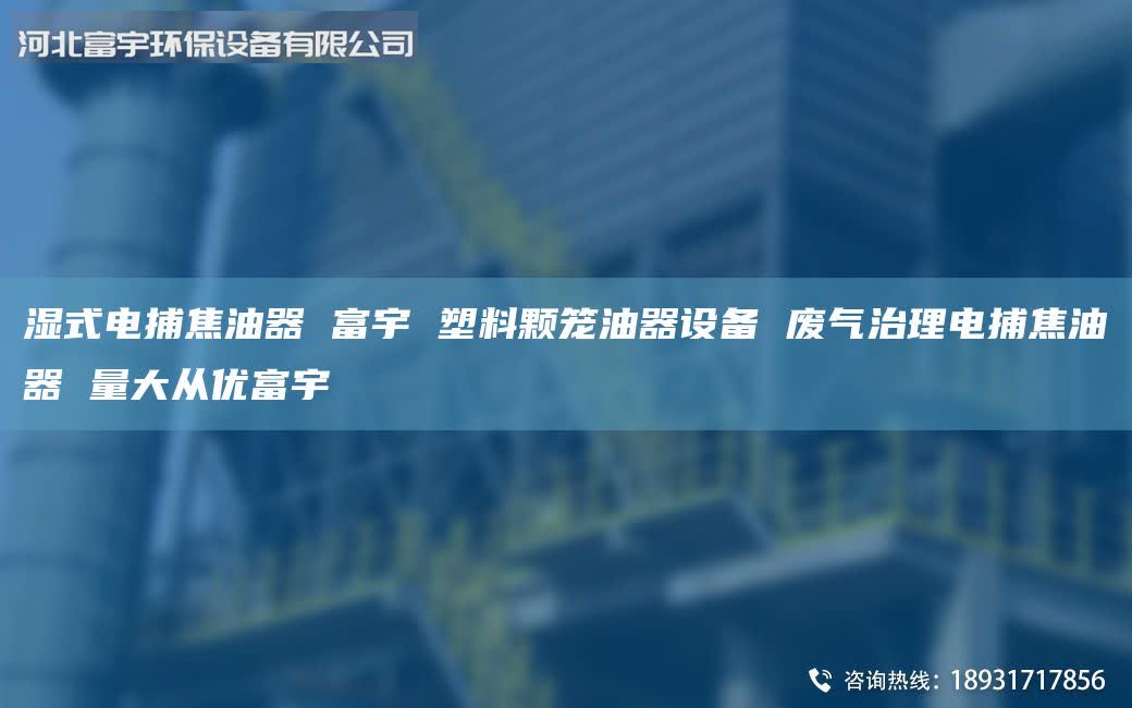濕式電捕焦油器 富宇 塑料顆籠油器設(shè)備 廢氣治理電捕焦油器 量大從優(yōu)富宇