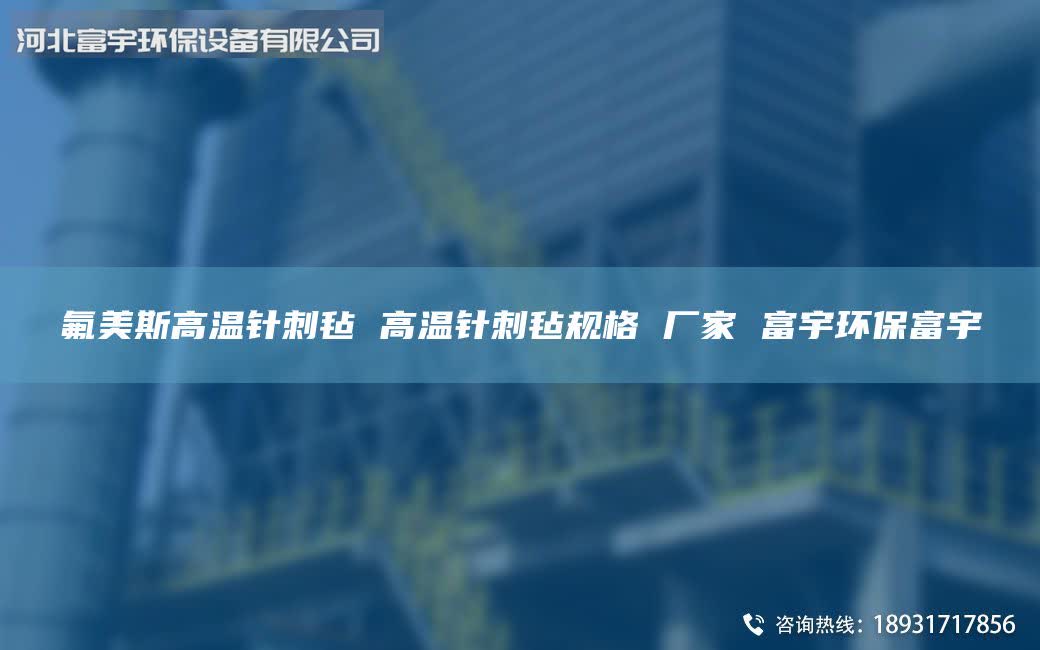 氟美斯高溫針刺氈 高溫針刺氈規(guī)格 廠家 富宇環(huán)保富宇