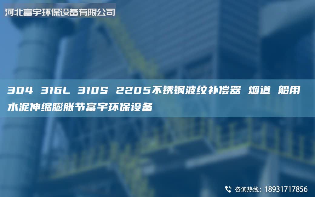 304 316L 310S 2205不銹鋼波紋補(bǔ)償器 煙道 船用 水泥伸縮膨脹節(jié)富宇環(huán)保設(shè)備