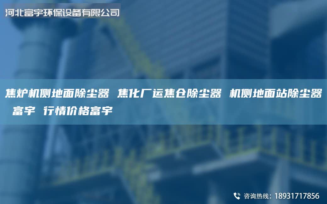 焦?fàn)t機(jī)側(cè)地面除塵器 焦化廠運(yùn)焦倉(cāng)除塵器 機(jī)側(cè)地面站除塵器 富宇 行情價(jià)格富宇