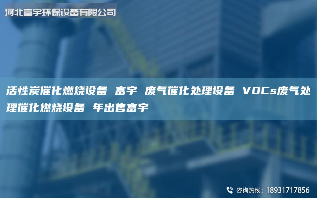活性炭催化燃燒設備 富宇 廢氣催化處理設備 VOCs廢氣處理催化燃燒設備 年出售富宇