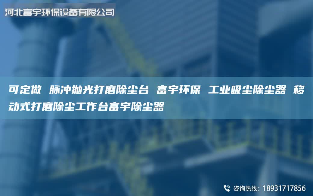 可定做 脈沖拋光打磨除塵臺 富宇環(huán)保 工業(yè)吸塵除塵器 移動式打磨除塵工作臺富宇除塵器