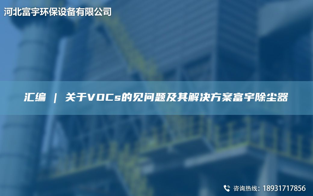 匯編 | 關(guān)于VOCs的見問題及其解決方案富宇除塵器